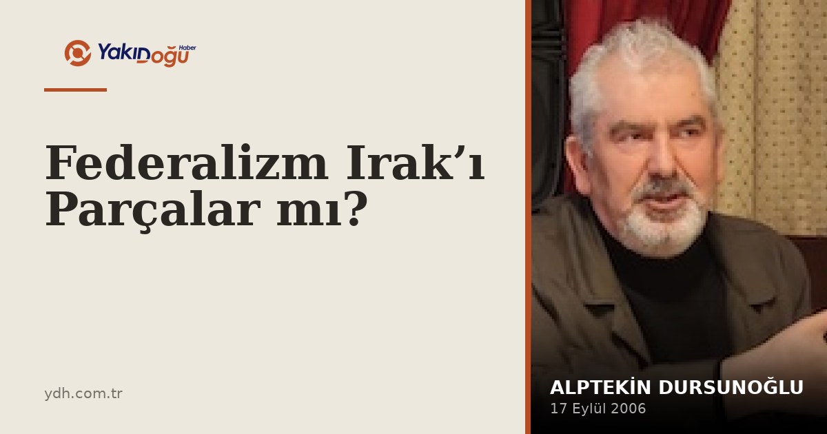 Federalizm Irak’ı Parçalar mı?