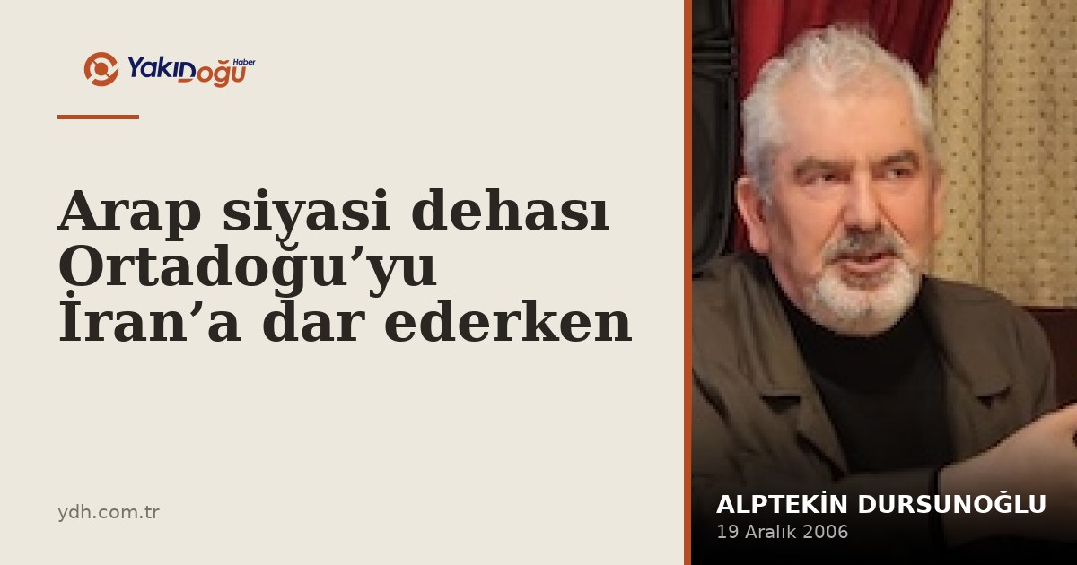 Arap siyasi dehası Ortadoğu’yu İran’a dar ederken