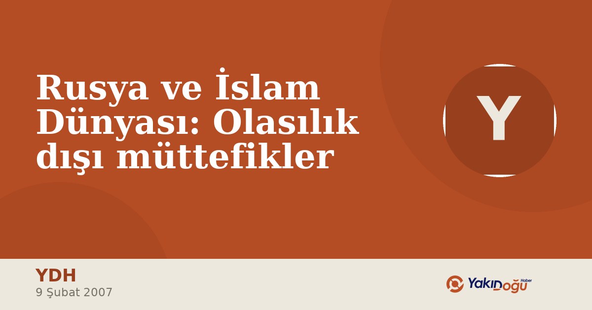 Rusya ve İslam Dünyası: Olasılık dışı müttefikler