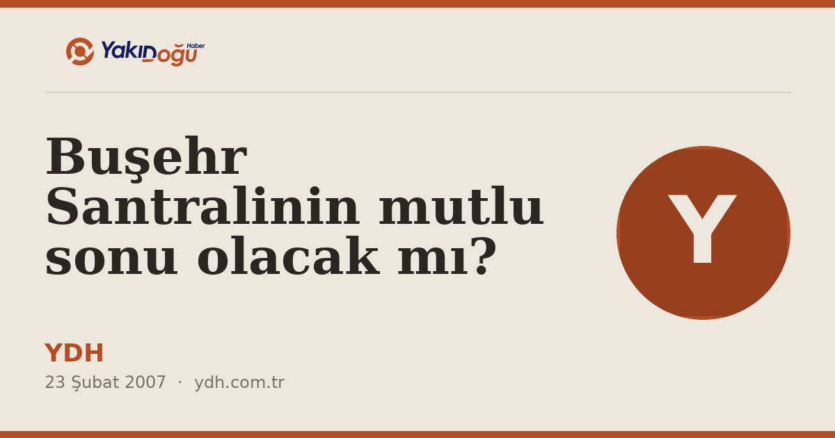 Buşehr Santralinin mutlu sonu olacak mı?