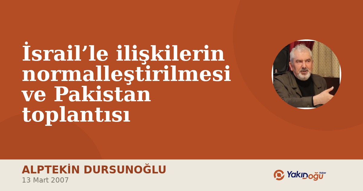 İsrail’le ilişkilerin normalleştirilmesi ve Pakistan toplantısı