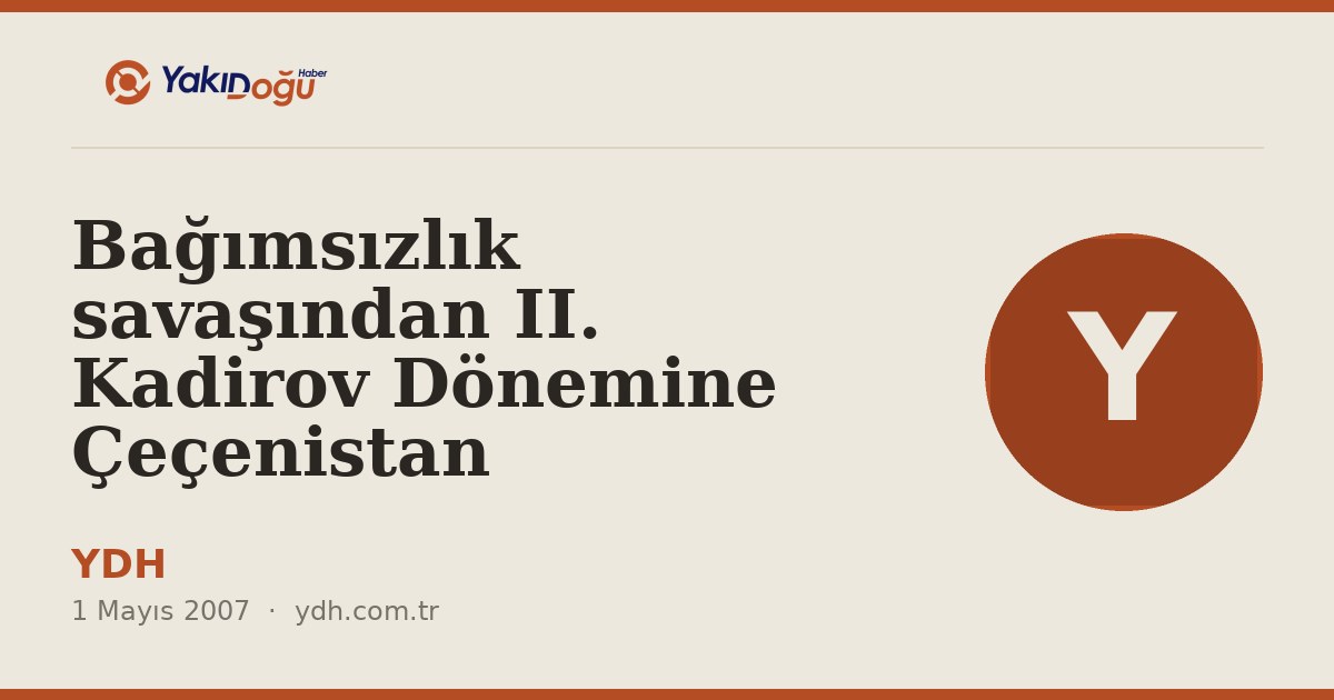 Bağımsızlık savaşından II. Kadirov Dönemine Çeçenistan
