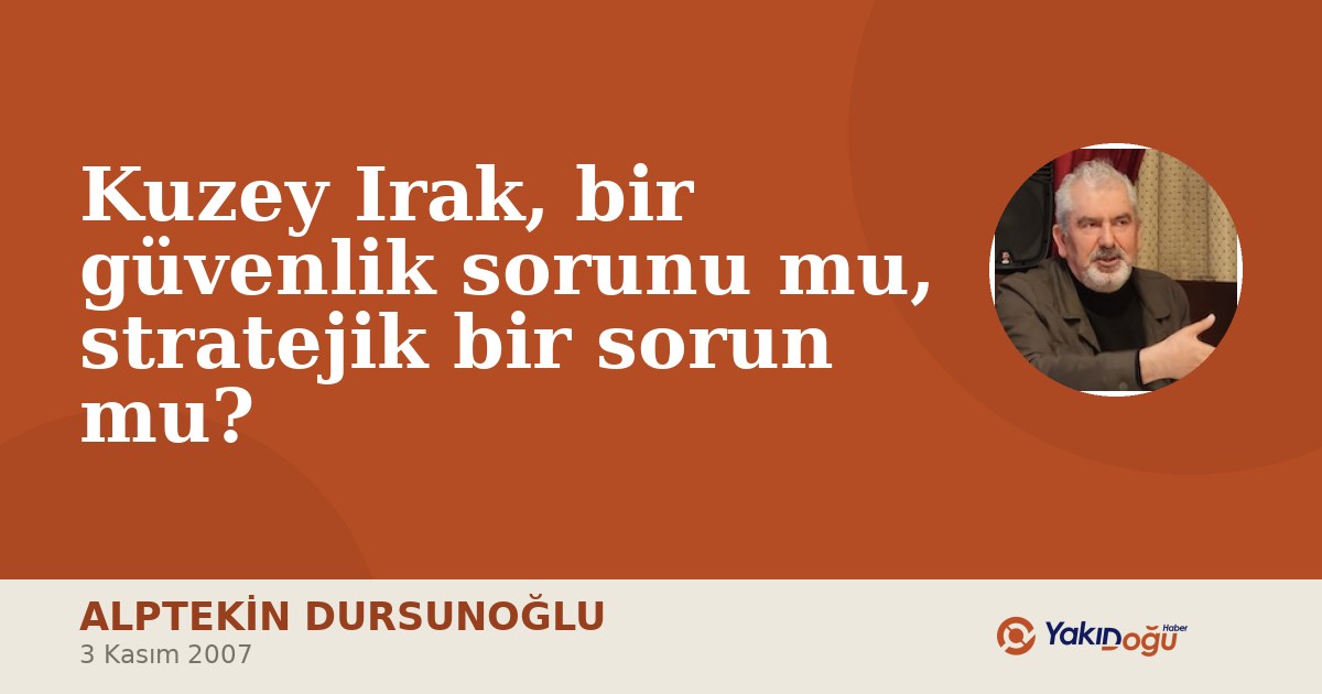 Kuzey Irak, bir güvenlik sorunu mu, stratejik bir sorun mu?