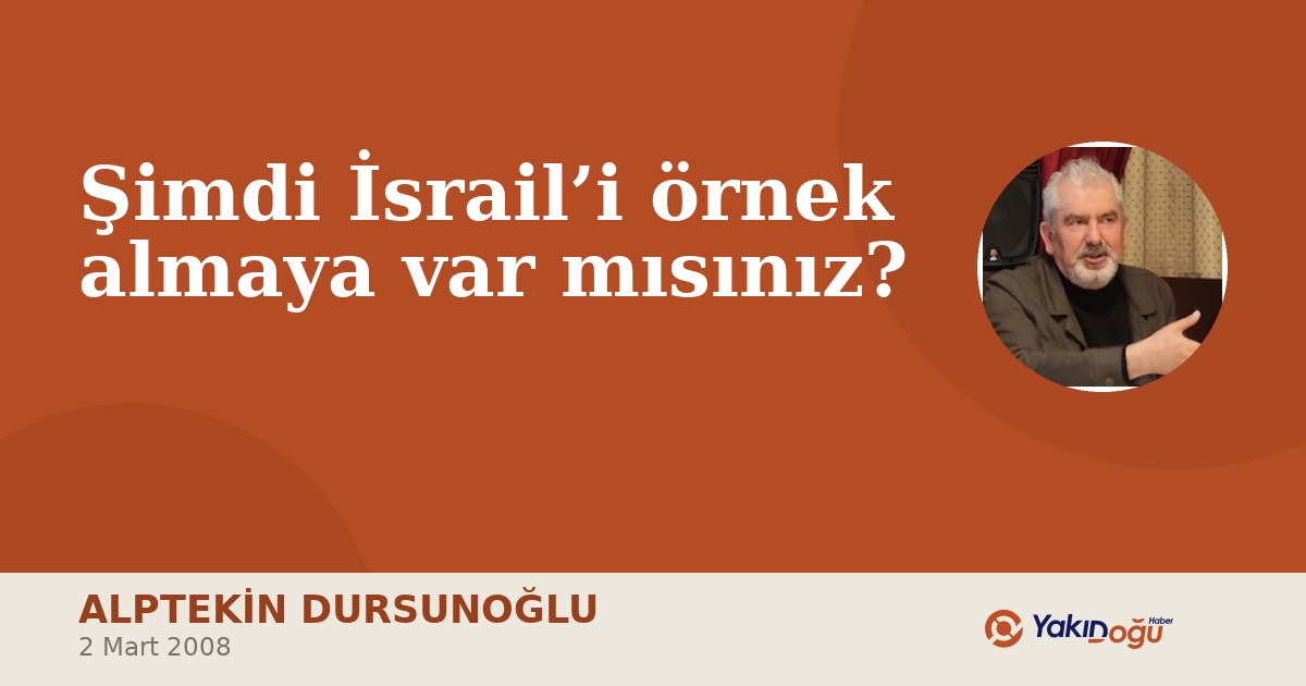 Şimdi İsrail’i örnek almaya var mısınız?