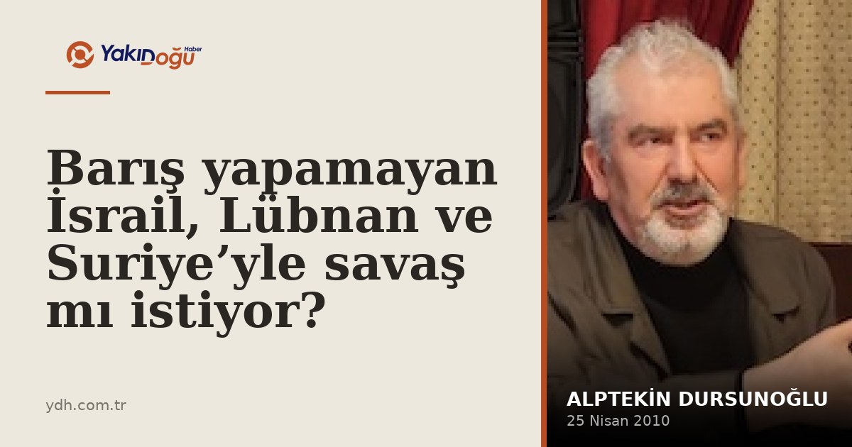 Barış yapamayan İsrail, Lübnan ve Suriye’yle savaş mı istiyor?