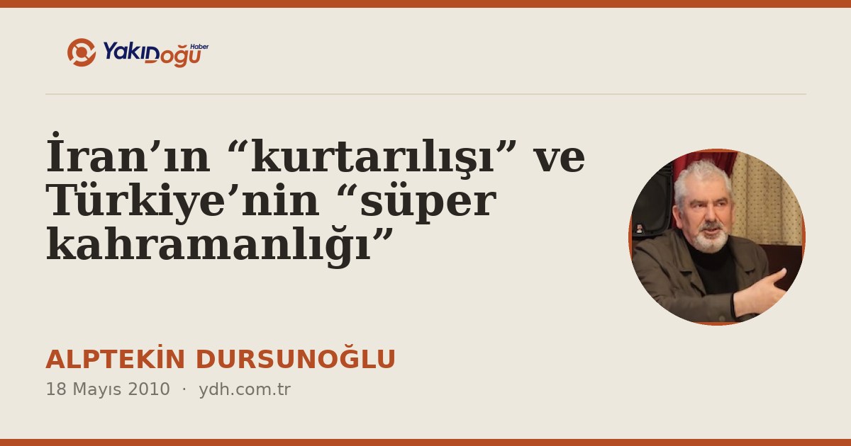 İran’ın “kurtarılışı” ve Türkiye’nin “süper kahramanlığı”