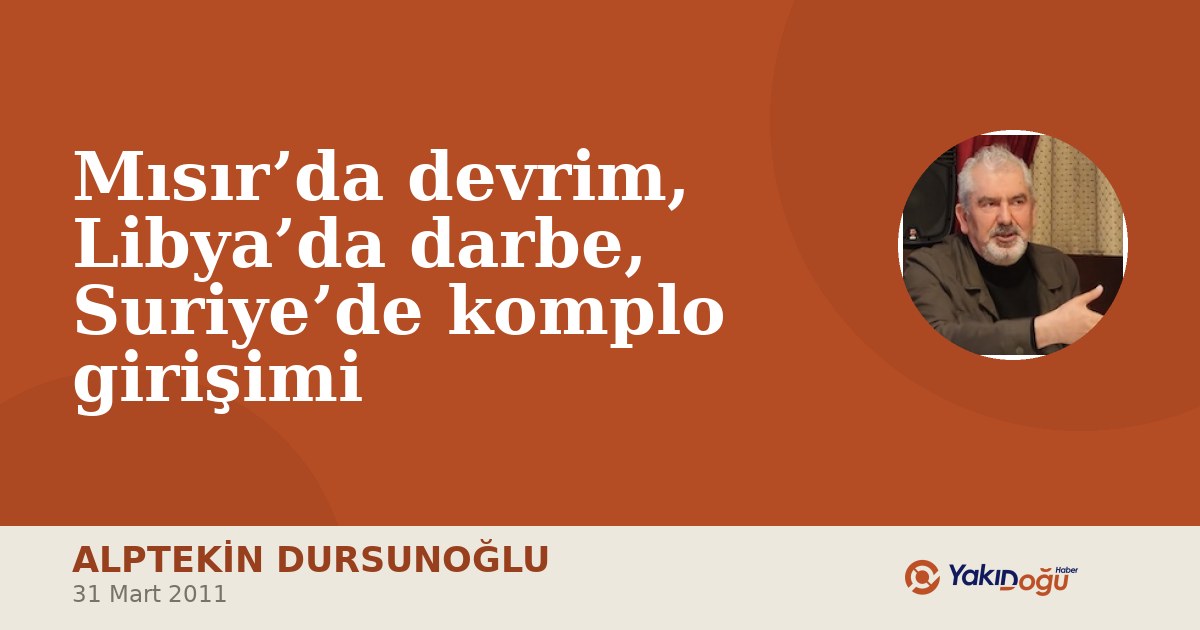 Mısır’da devrim, Libya’da darbe, Suriye’de komplo girişimi