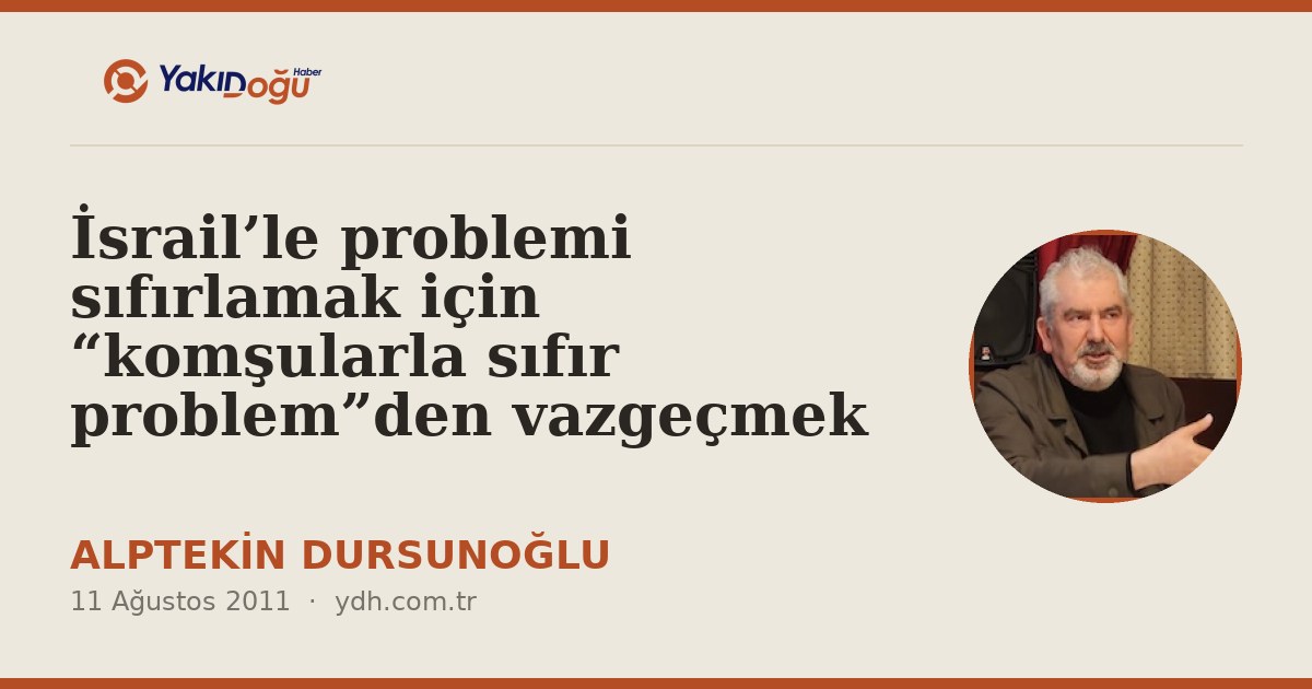 İsrail’le problemi sıfırlamak için “komşularla sıfır problem”den vazgeçmek