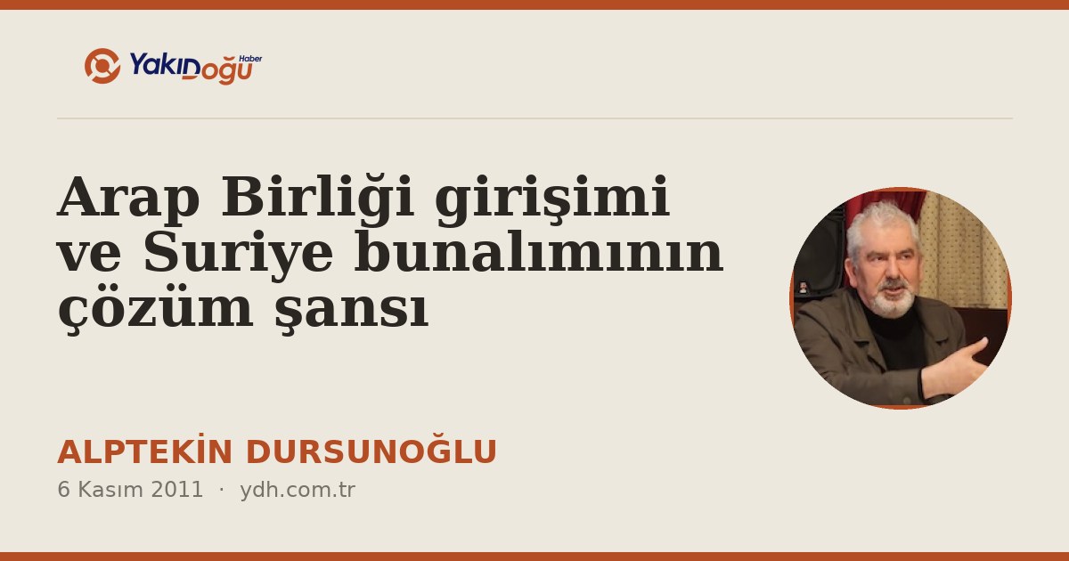 Arap Birliği girişimi ve Suriye bunalımının çözüm şansı