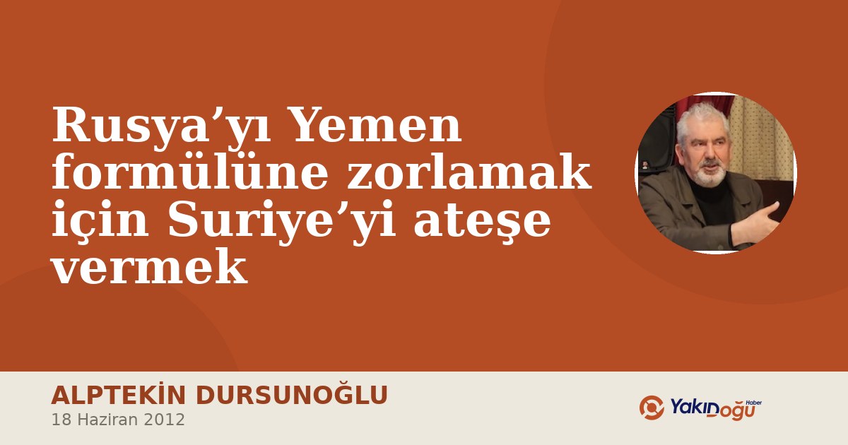 Rusya’yı Yemen formülüne zorlamak için Suriye’yi ateşe vermek