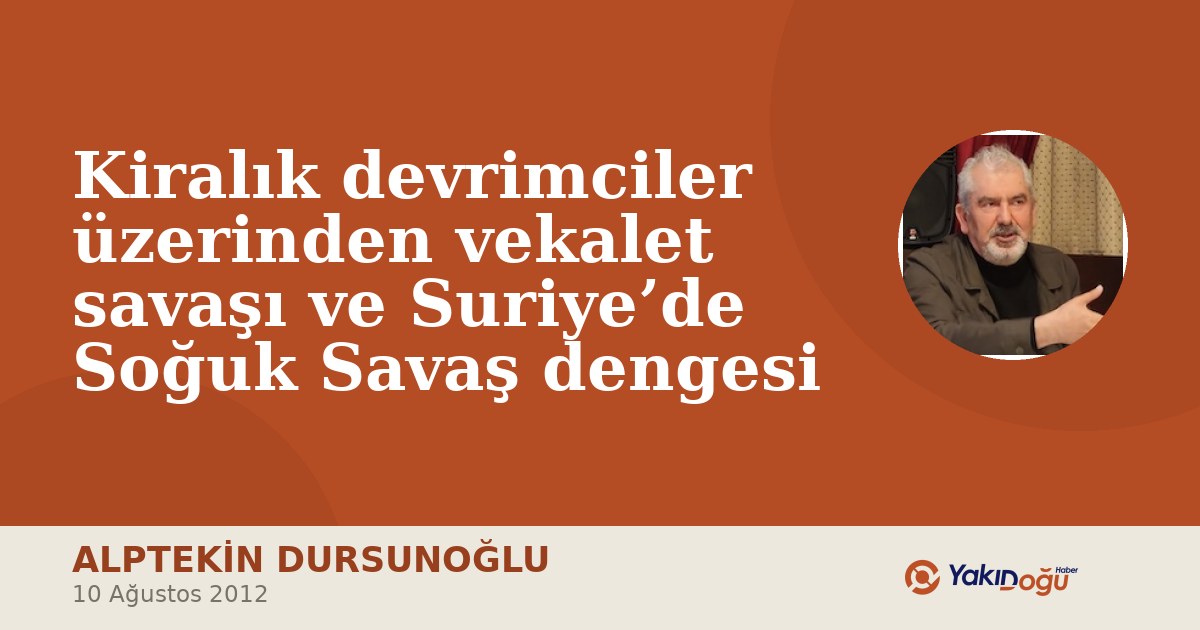 Kiralık devrimciler üzerinden vekalet savaşı ve Suriye’de Soğuk Savaş dengesi