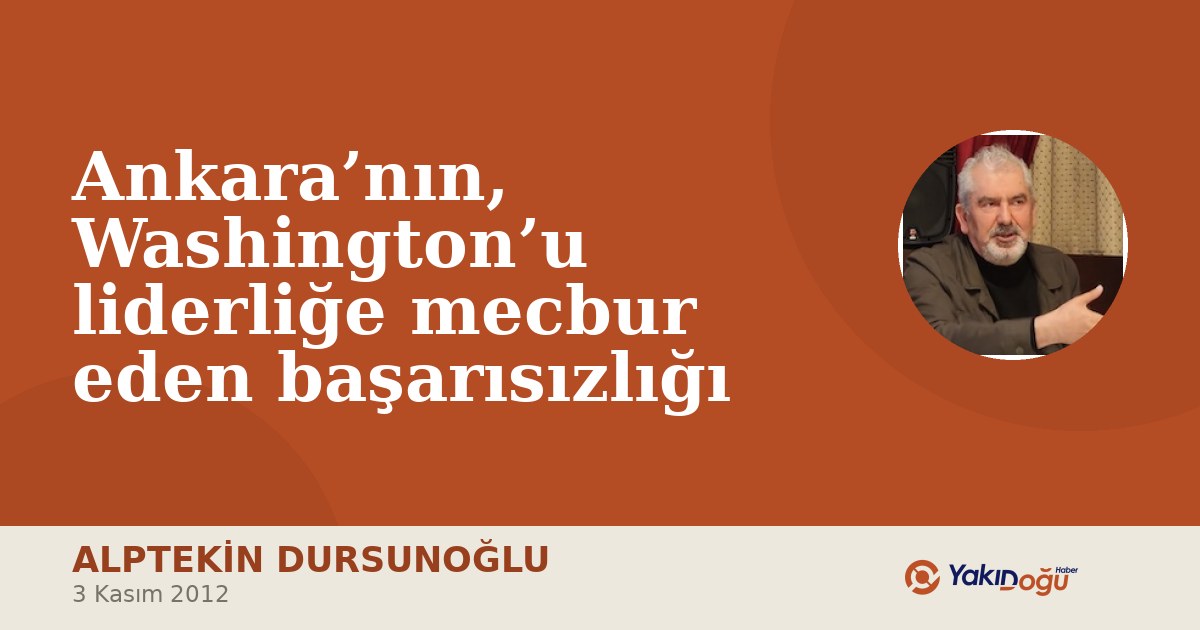 Ankara’nın, Washington’u liderliğe mecbur eden başarısızlığı