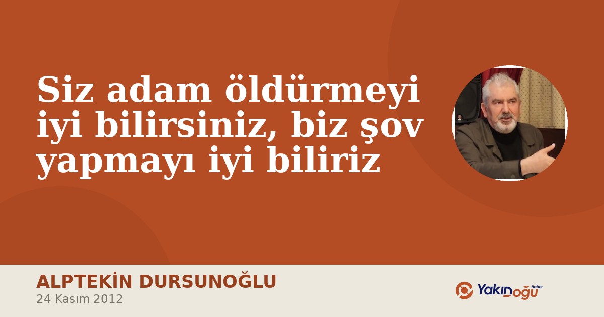 Siz adam öldürmeyi iyi bilirsiniz, biz şov yapmayı iyi biliriz