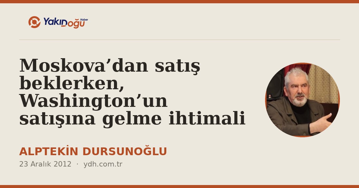 Moskova’dan satış beklerken, Washington’un satışına gelme ihtimali