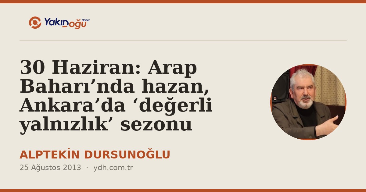30 Haziran: Arap Baharı’nda hazan, Ankara’da ‘değerli yalnızlık’ sezonu