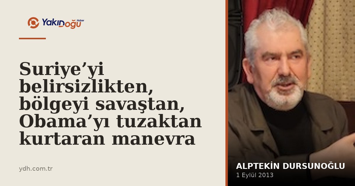 Suriye’yi belirsizlikten, bölgeyi savaştan, Obama’yı tuzaktan kurtaran manevra