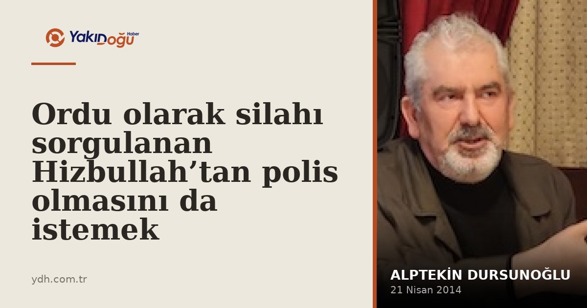 Ordu olarak silahı sorgulanan Hizbullah’tan polis olmasını da istemek