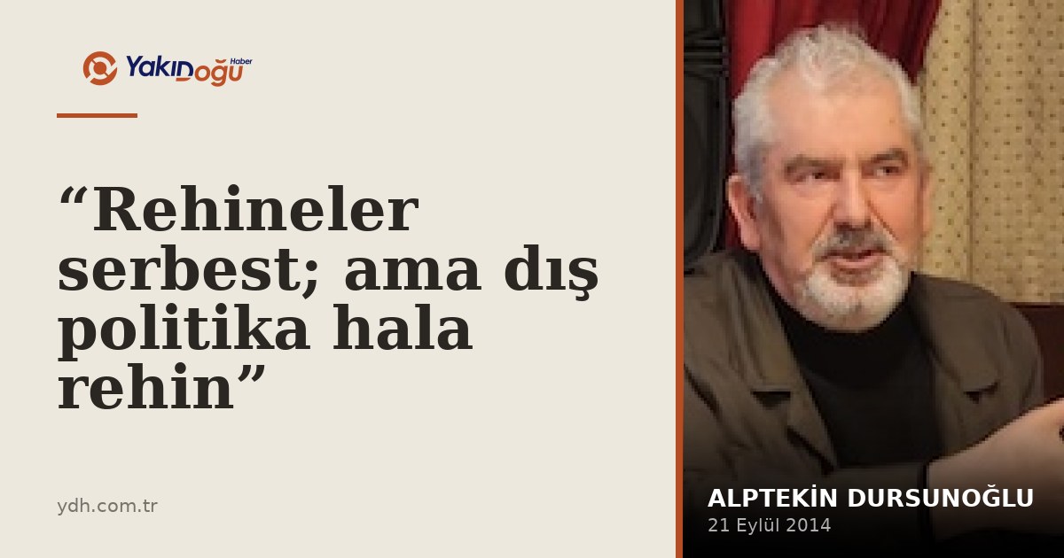 “Rehineler serbest; ama dış politika hala rehin”