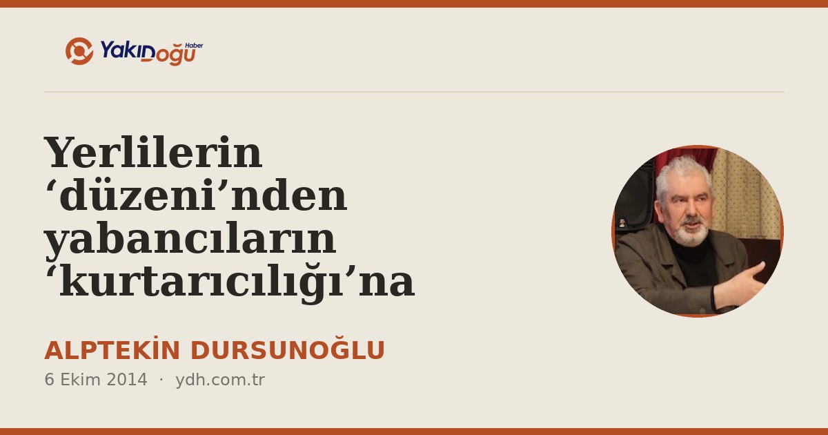 Yerlilerin ‘düzeni’nden yabancıların ‘kurtarıcılığı’na