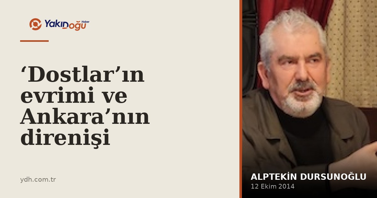 ‘Dostlar’ın evrimi ve Ankara’nın direnişi