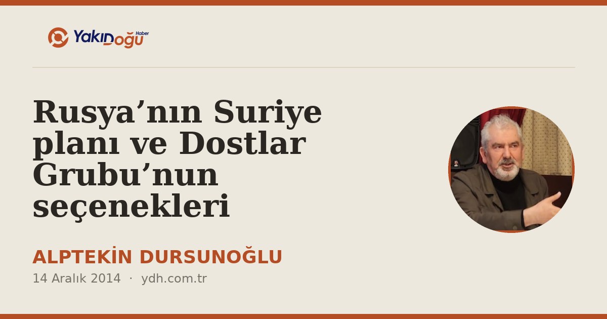 Rusya’nın Suriye planı ve Dostlar Grubu’nun seçenekleri