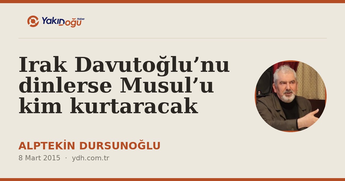Irak Davutoğlu’nu dinlerse Musul’u kim kurtaracak