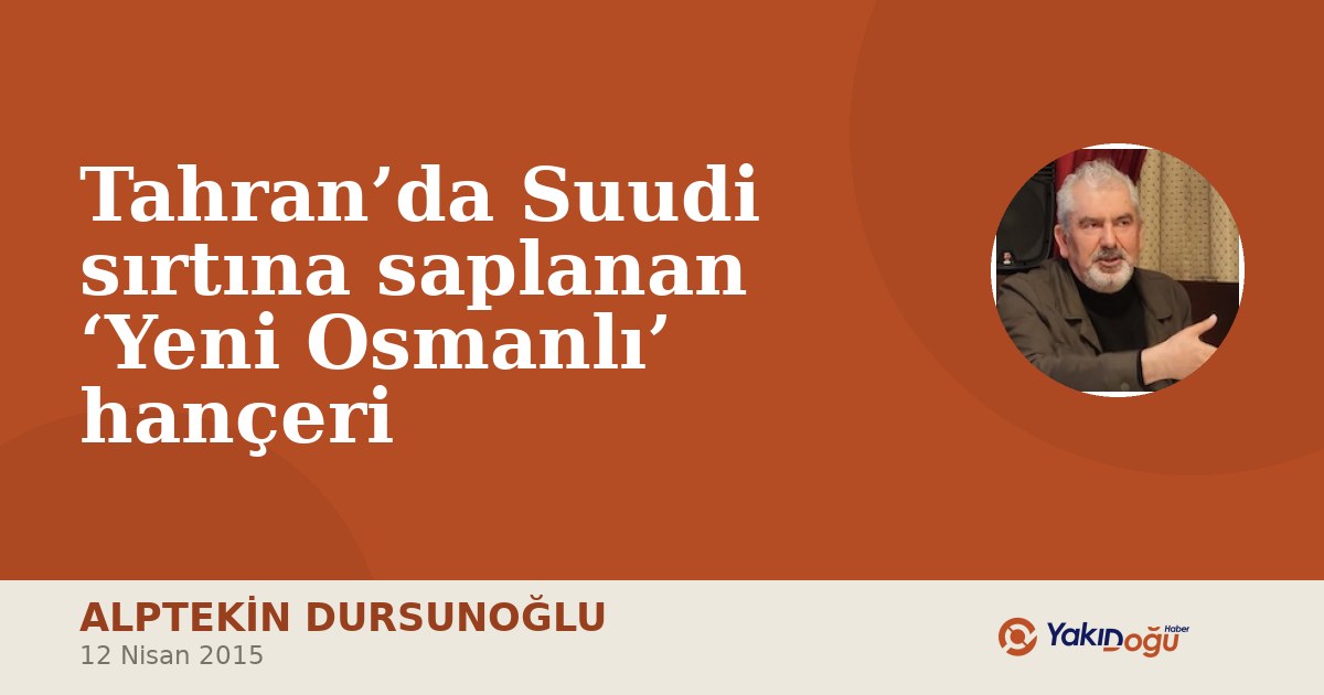 Tahran’da Suudi sırtına saplanan ‘Yeni Osmanlı’ hançeri