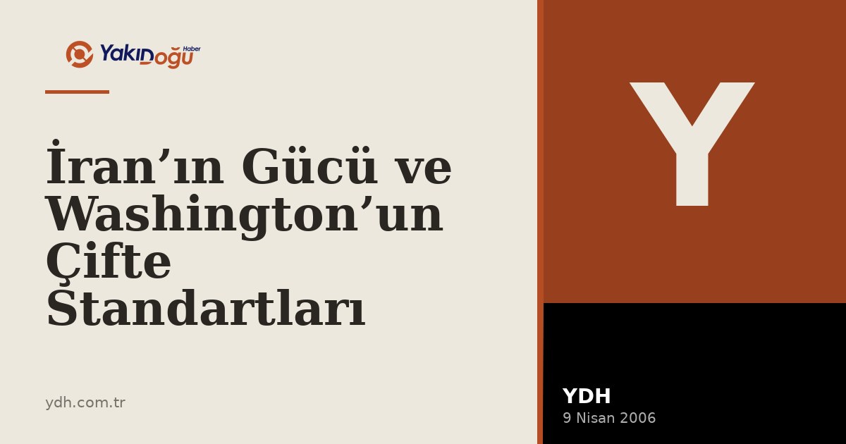 İran’ın Gücü ve Washington’un Çifte Standartları