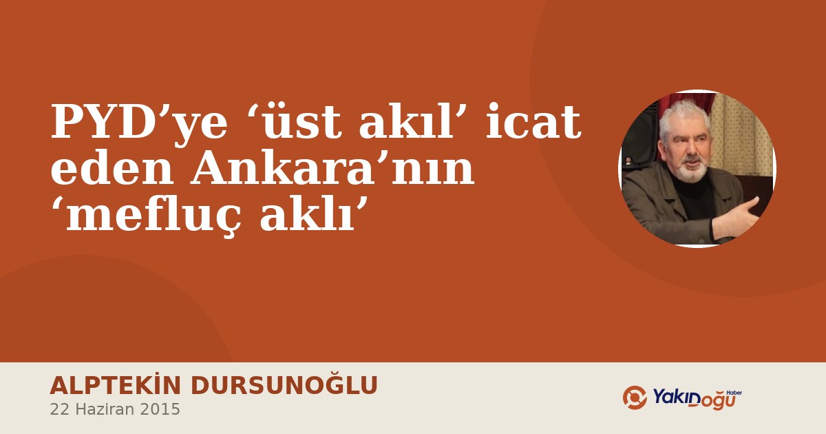 PYD’ye ‘üst akıl’ icat eden Ankara’nın ‘mefluç aklı’