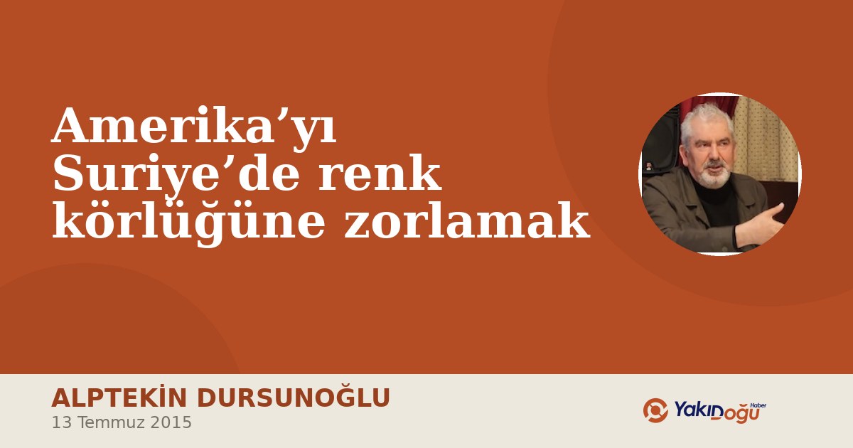 Amerika’yı Suriye’de renk körlüğüne zorlamak