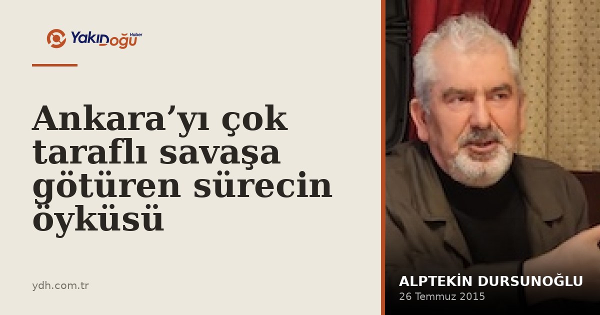 Ankara’yı çok taraflı savaşa götüren sürecin öyküsü