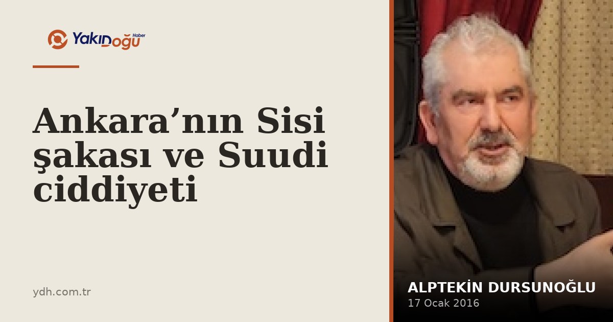 Ankara’nın Sisi şakası ve Suudi ciddiyeti