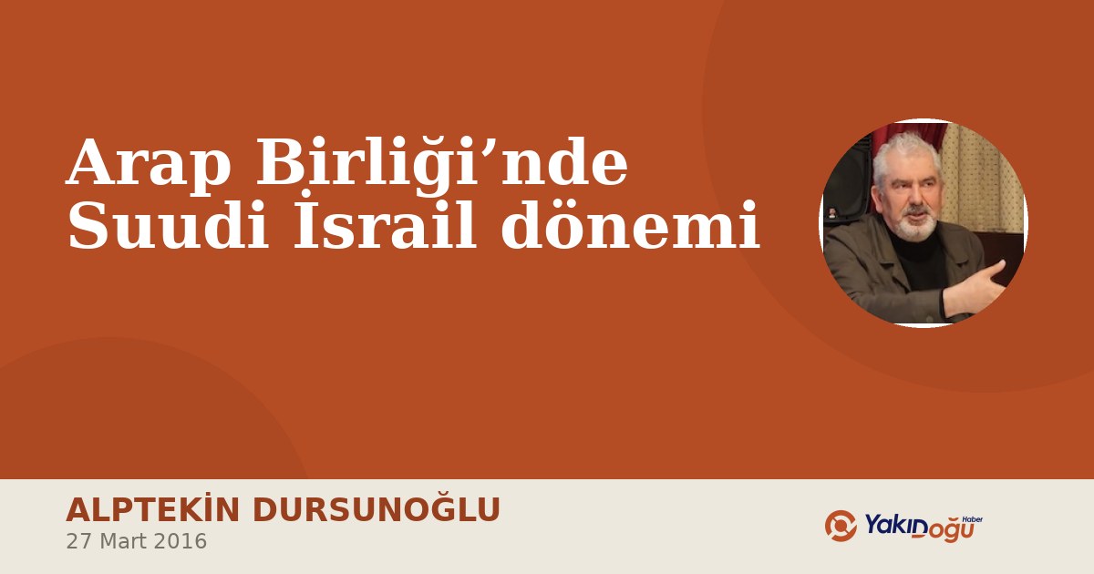 Arap Birliği’nde Suudi İsrail dönemi