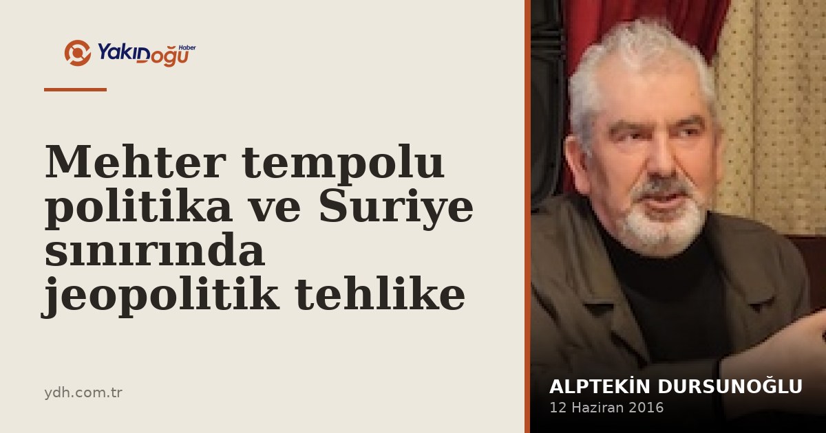 Mehter tempolu politika ve Suriye sınırında jeopolitik tehlike