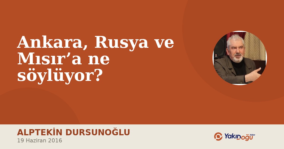 Ankara, Rusya ve Mısır’a ne söylüyor?