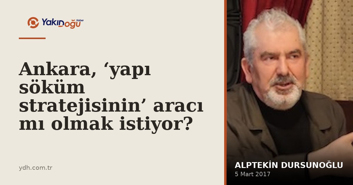 Ankara, ‘yapı söküm stratejisinin’ aracı mı olmak istiyor?