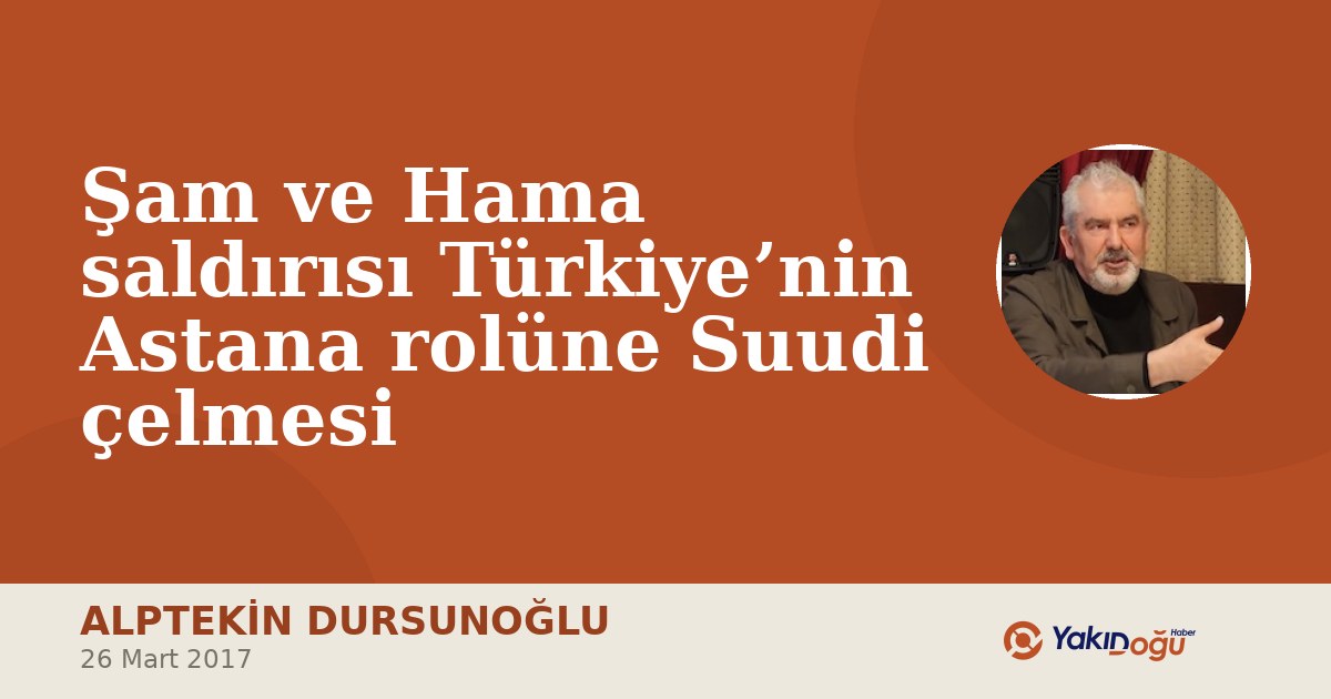 Şam ve Hama saldırısı Türkiye’nin Astana rolüne Suudi çelmesi