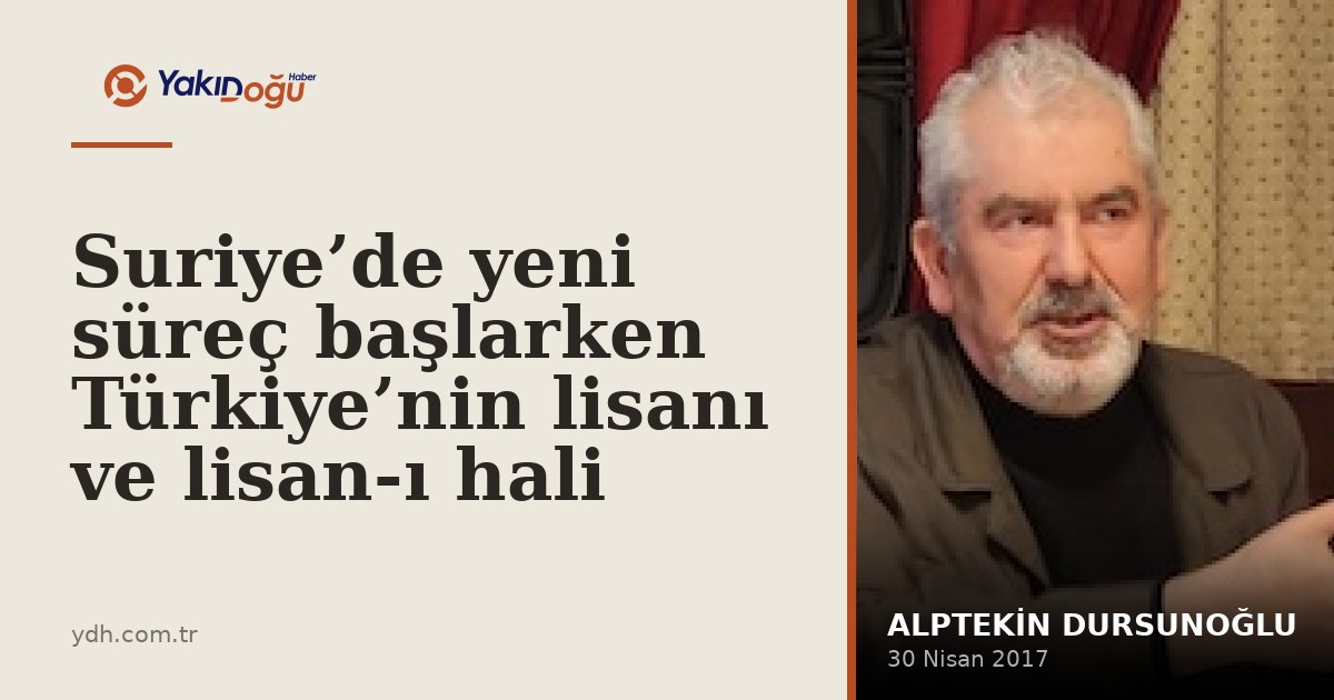 Suriye’de yeni süreç başlarken Türkiye’nin lisanı ve lisan-ı hali