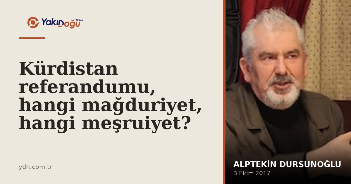 Kürdistan referandumu, hangi mağduriyet, hangi meşruiyet?