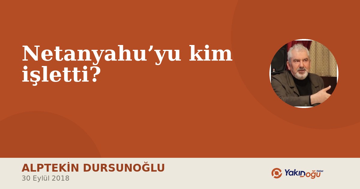 Netanyahu’yu kim işletti?