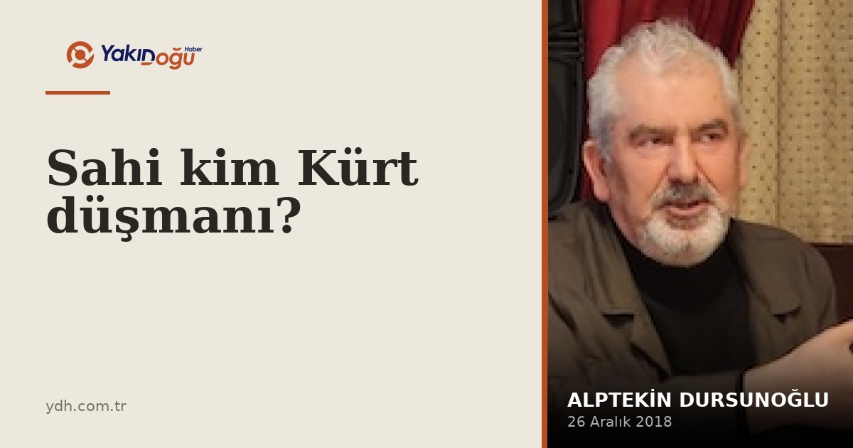 Sahi kim Kürt düşmanı?