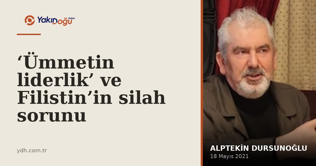 ‘Ümmetin liderlik’ ve Filistin’in silah sorunu
