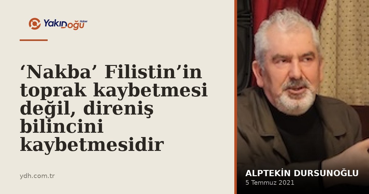 ‘Nakba’ Filistin’in toprak kaybetmesi değil, direniş bilincini kaybetmesidir