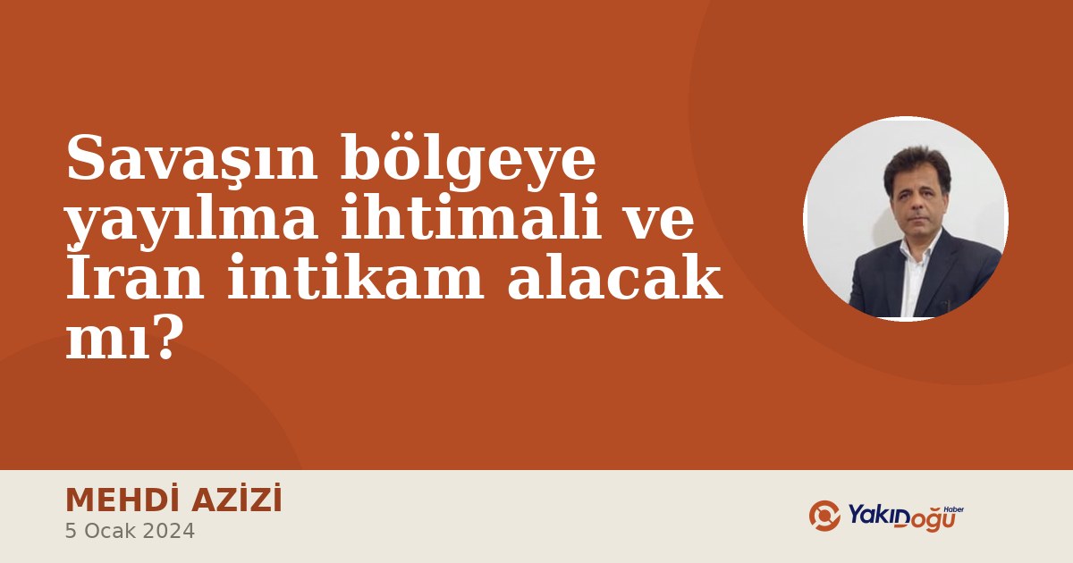 Savaşın bölgeye yayılma ihtimali ve İran intikam alacak mı?