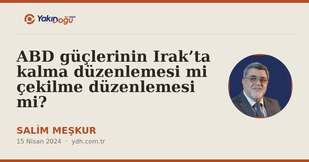 ABD güçlerinin Irak’ta kalma düzenlemesi mi çekilme düzenlemesi mi?