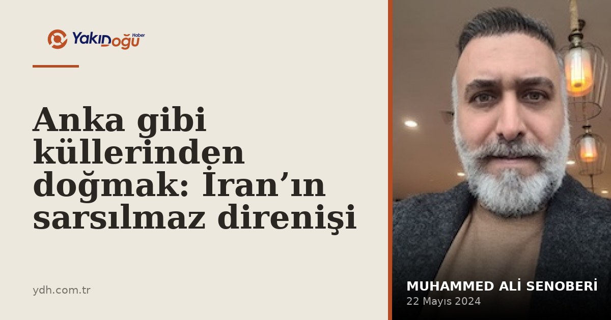 Anka gibi küllerinden doğmak: İran’ın sarsılmaz direnişi
