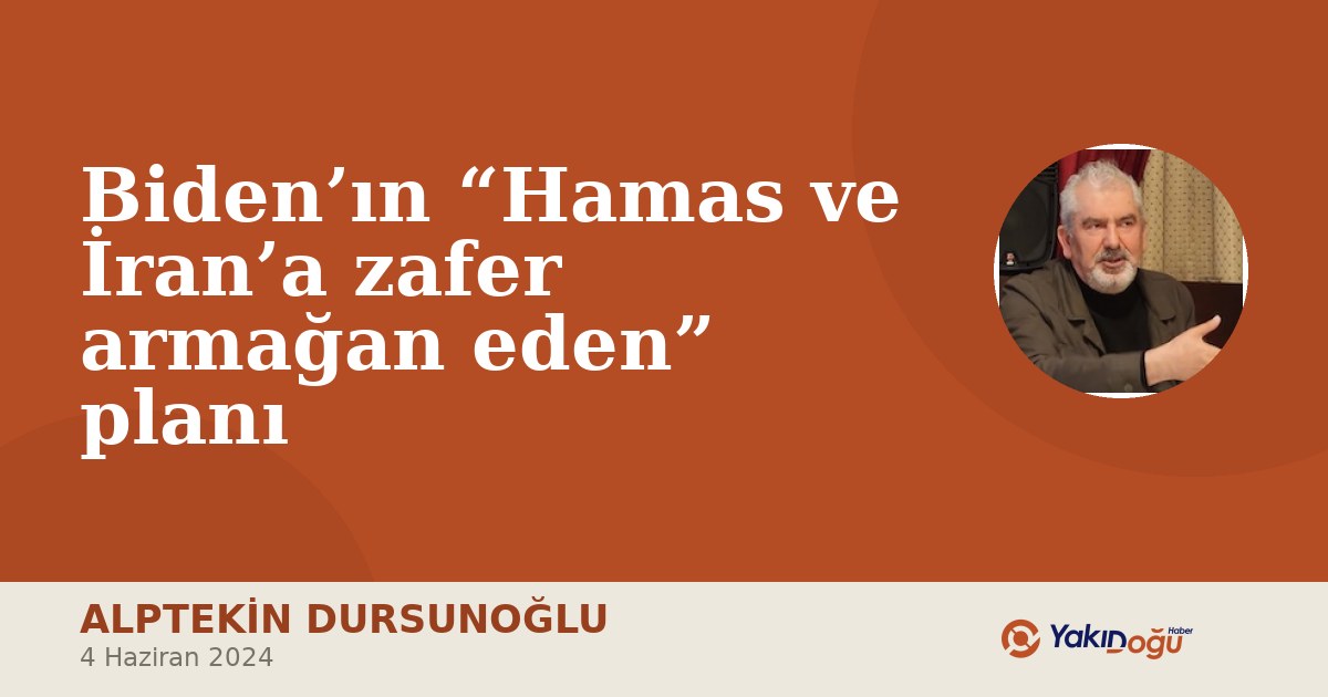 Biden’ın “Hamas ve İran’a zafer armağan eden” planı