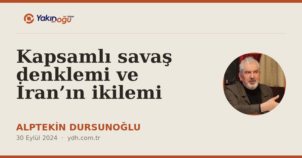 Kapsamlı savaş denklemi ve İran’ın ikilemi