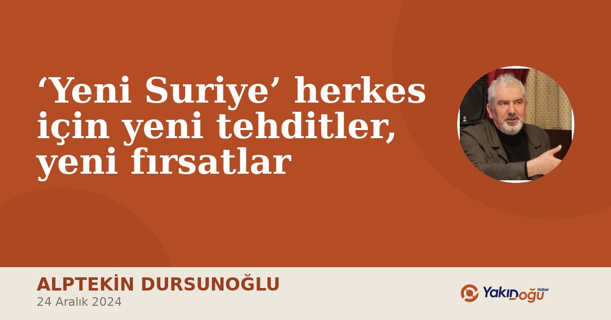 ‘Yeni Suriye’ herkes için yeni tehditler, yeni fırsatlar