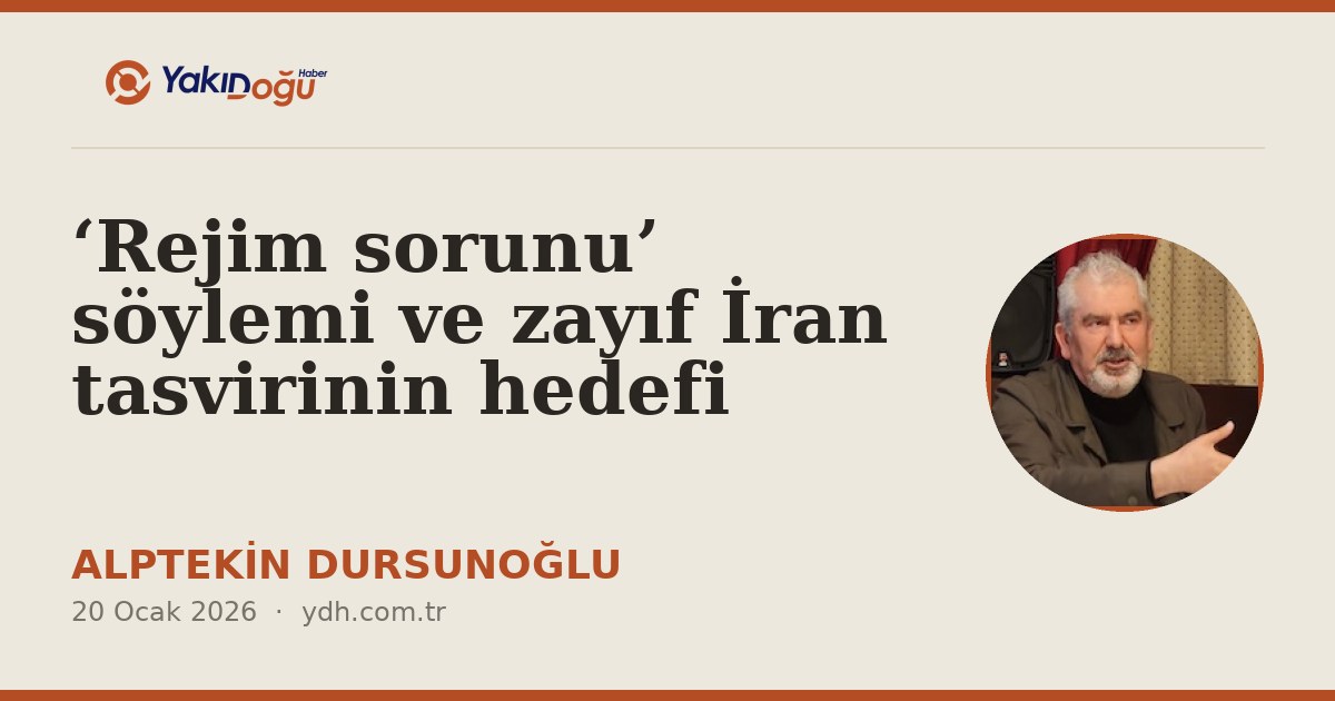 ‘Rejim sorunu’ söylemi ve zayıf İran tasvirinin hedefi